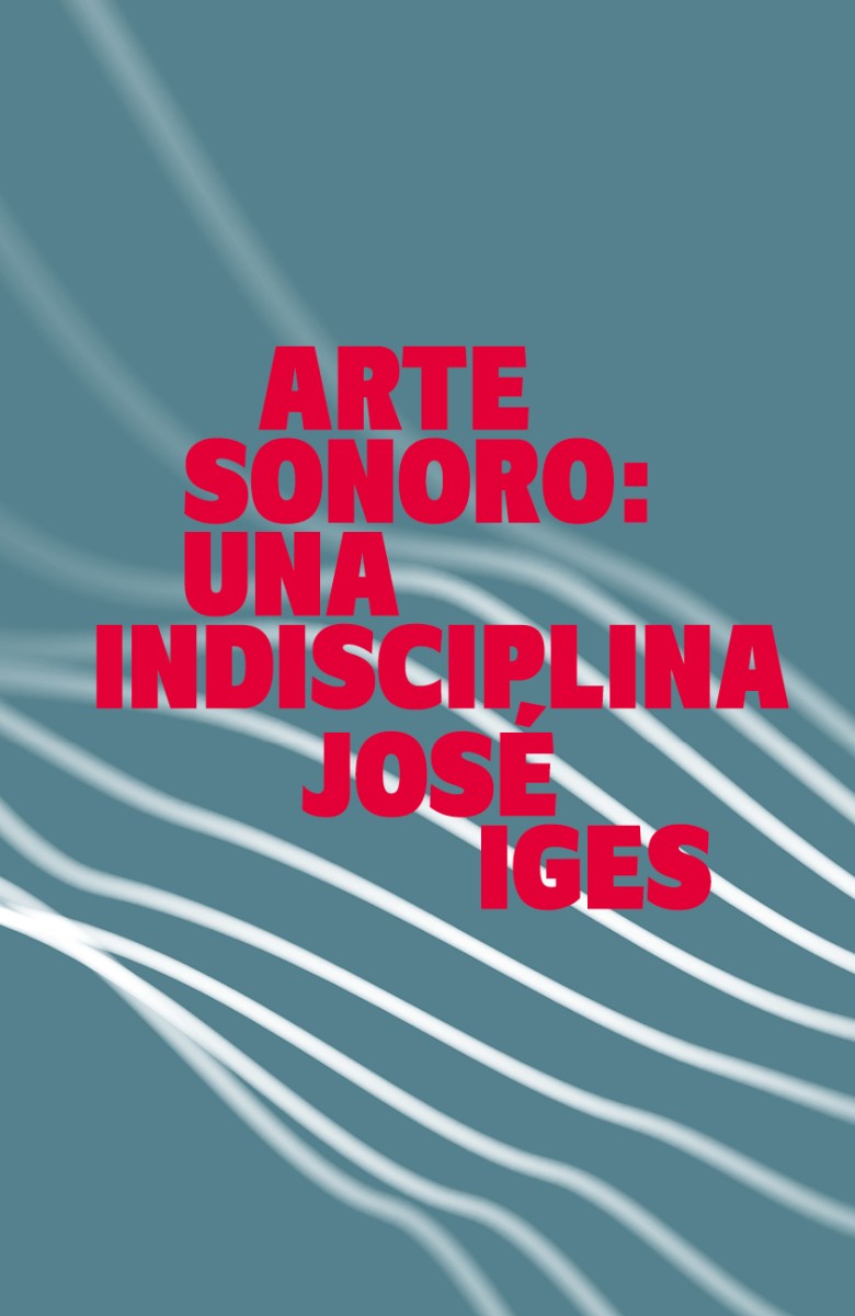 Arte sonoro: una indisciplina - José Iges